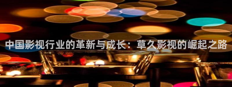 最新草莓视频ios：中国影视行业的革新与成长：草久影视的崛起之路