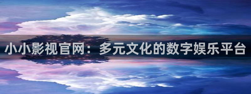 草莓视频下载2018：小小影视官网：多元文化的数字娱乐平台